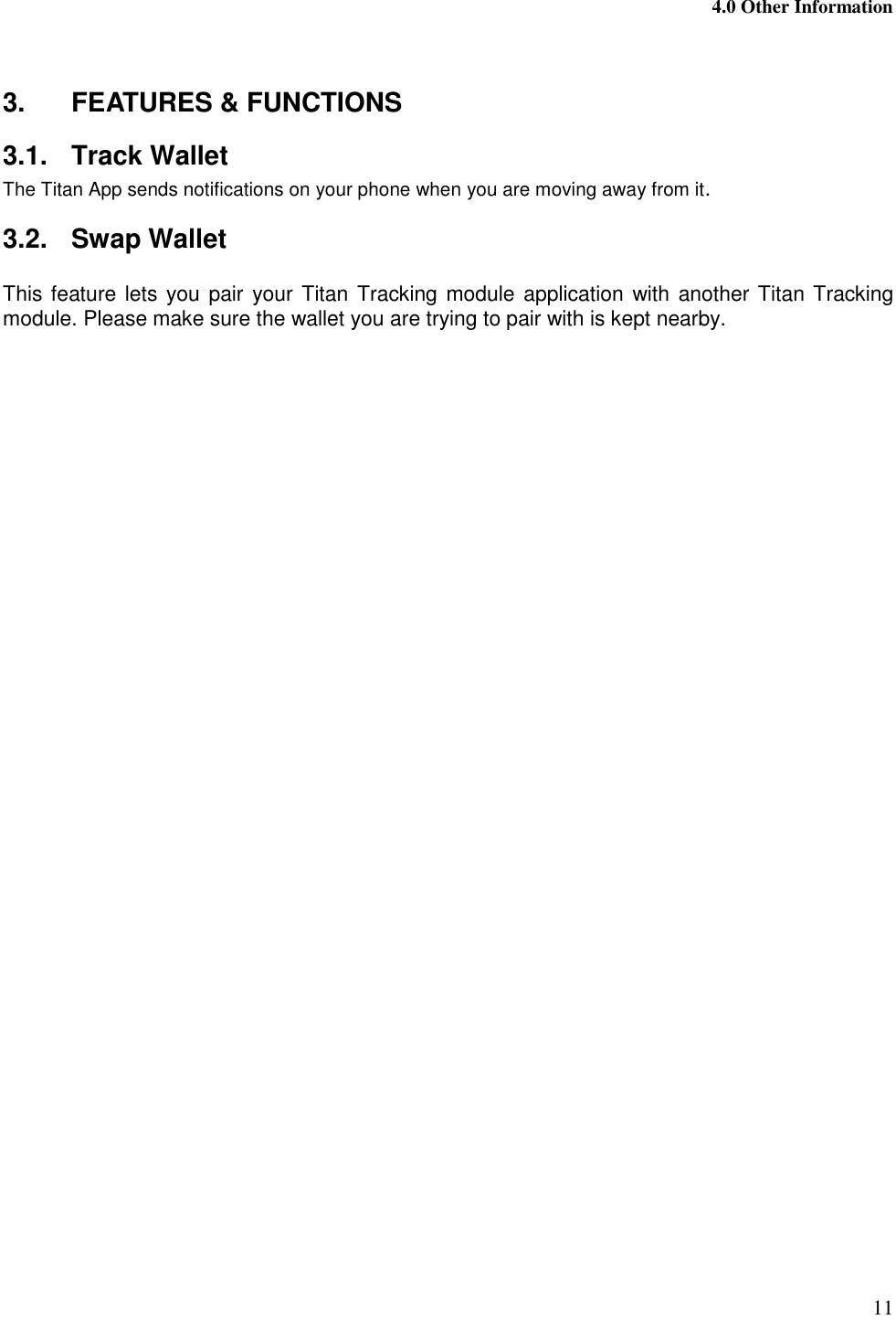  4.0 Other Information 11   3.  FEATURES &amp; FUNCTIONS 3.1.  Track Wallet The Titan App sends notifications on your phone when you are moving away from it. 3.2.  Swap Wallet  This feature lets you pair your Titan Tracking module application with another Titan Tracking module. Please make sure the wallet you are trying to pair with is kept nearby.        