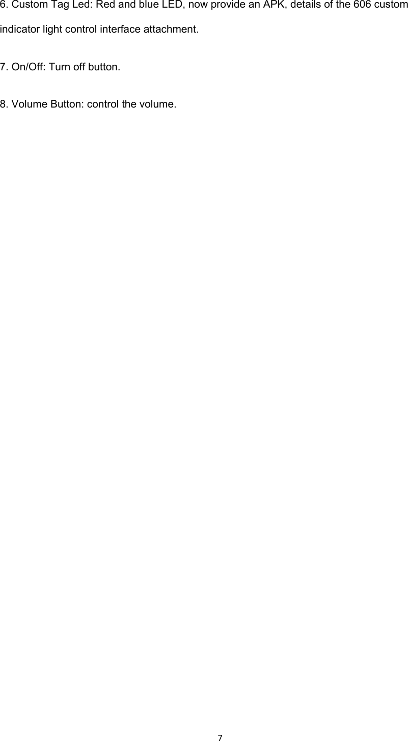 76. Custom Tag Led: Red and blue LED, now provide an APK, details of the 606 custom indicator light control interface attachment. 7. On/Off: Turn off button. 8. Volume Button: control the volume. 