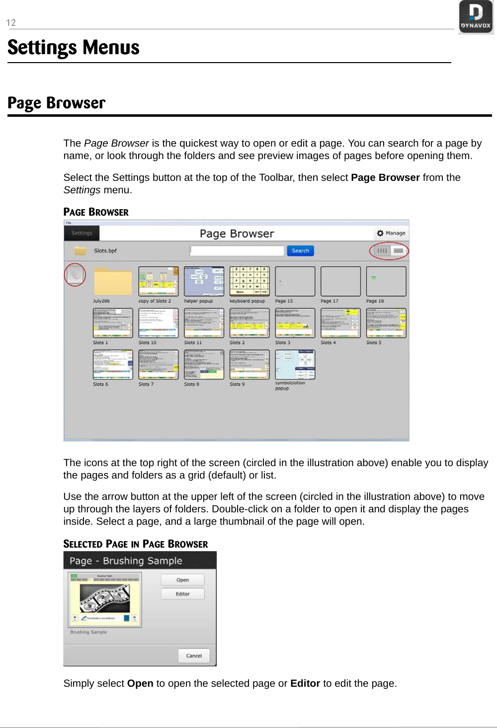 12Settings MenusPage BrowserThe Page Browser is the quickest way to open or edit a page. You can search for a page by name, or look through the folders and see preview images of pages before opening them.Select the Settings button at the top of the Toolbar, then select Page Browser from the Settings menu.PAGE BROWSERThe icons at the top right of the screen (circled in the illustration above) enable you to display the pages and folders as a grid (default) or list.Use the arrow button at the upper left of the screen (circled in the illustration above) to move up through the layers of folders. Double-click on a folder to open it and display the pages inside. Select a page, and a large thumbnail of the page will open.SELECTED PAGE IN PAGE BROWSERSimply select Open to open the selected page or Editor to edit the page.