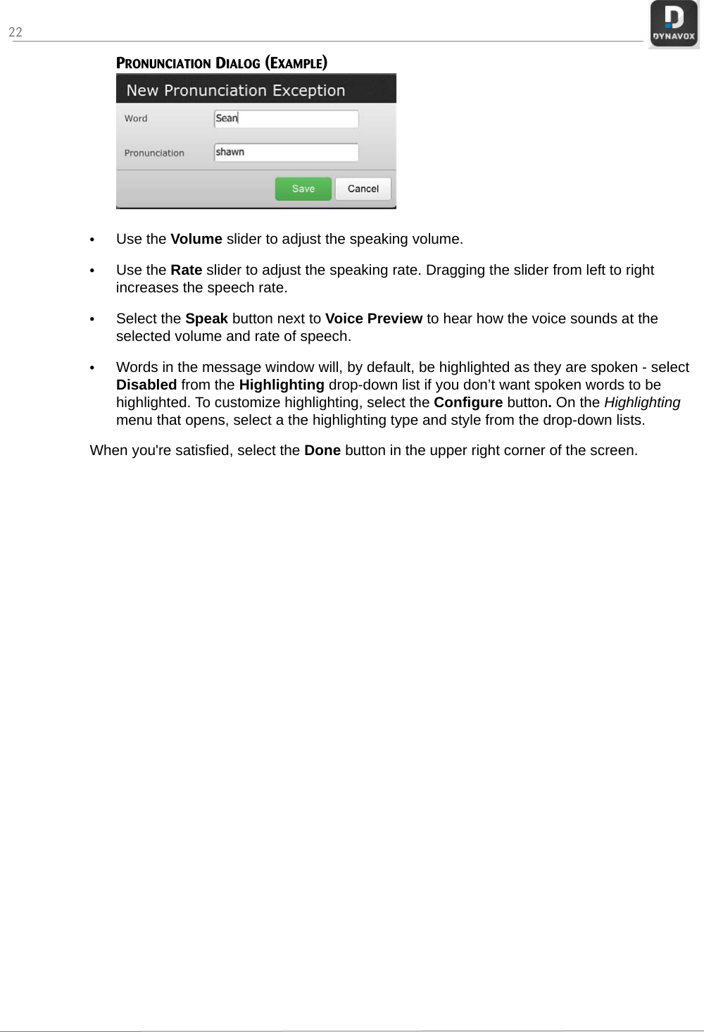 22PRONUNCIATION DIALOG (EXAMPLE)•Use the Volume slider to adjust the speaking volume.•Use the Rate slider to adjust the speaking rate. Dragging the slider from left to right increases the speech rate.•Select the Speak button next to Voice Preview to hear how the voice sounds at the selected volume and rate of speech.•Words in the message window will, by default, be highlighted as they are spoken - select Disabled from the Highlighting drop-down list if you don’t want spoken words to be highlighted. To customize highlighting, select the Configure button. On the Highlighting menu that opens, select a the highlighting type and style from the drop-down lists.When you&apos;re satisfied, select the Done button in the upper right corner of the screen.