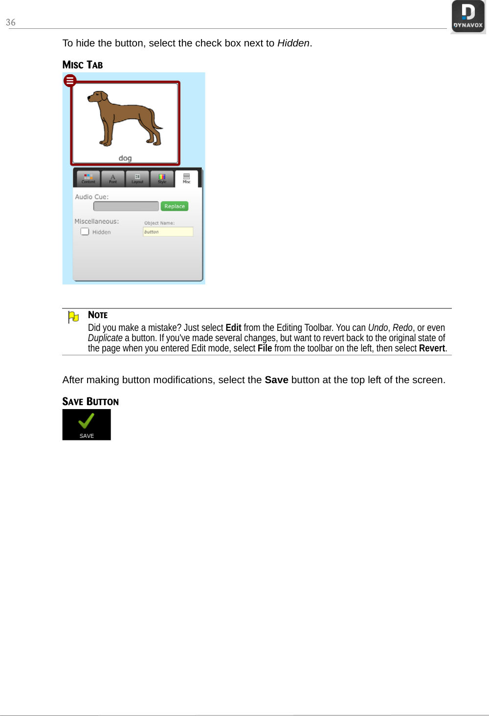 36To hide the button, select the check box next to Hidden.MISC TABNOTEDid you make a mistake? Just select Edit from the Editing Toolbar. You can Undo, Redo, or even Duplicate a button. If you&apos;ve made several changes, but want to revert back to the original state of the page when you entered Edit mode, select File from the toolbar on the left, then select Revert.After making button modifications, select the Save button at the top left of the screen.SAVE BUTTON