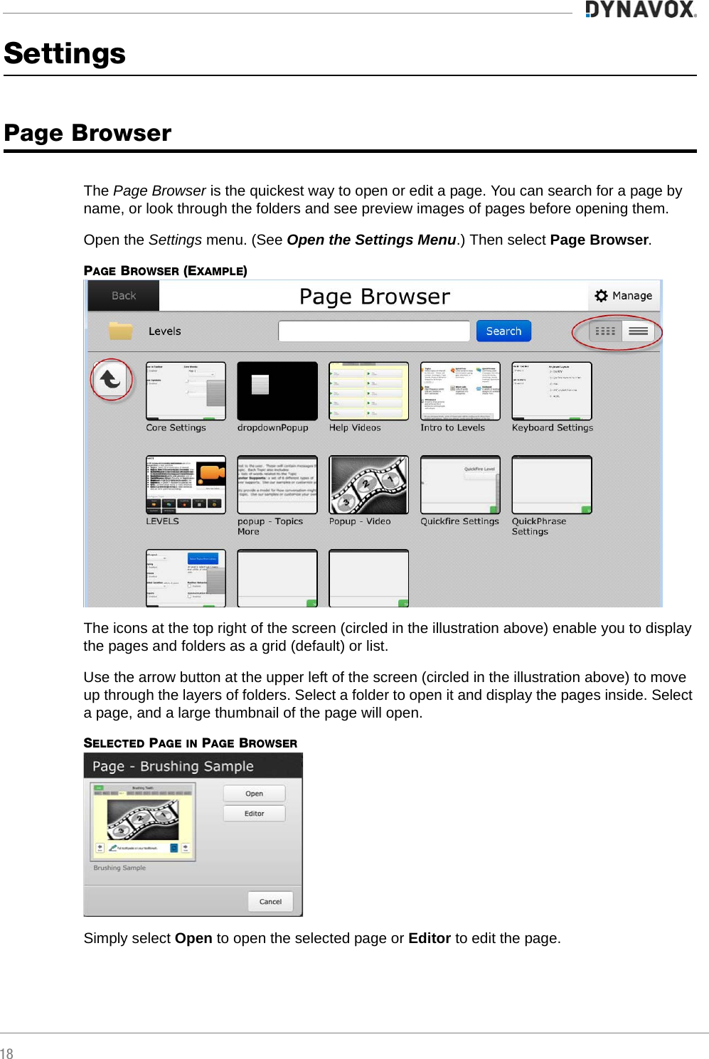 18SettingsPage BrowserThe Page Browser is the quickest way to open or edit a page. You can search for a page by name, or look through the folders and see preview images of pages before opening them.Open the Settings menu. (See Open the Settings Menu.) Then select Page Browser.PAGE BROWSER (EXAMPLE)The icons at the top right of the screen (circled in the illustration above) enable you to display the pages and folders as a grid (default) or list.Use the arrow button at the upper left of the screen (circled in the illustration above) to move up through the layers of folders. Select a folder to open it and display the pages inside. Select a page, and a large thumbnail of the page will open.SELECTED PAGE IN PAGE BROWSERSimply select Open to open the selected page or Editor to edit the page.