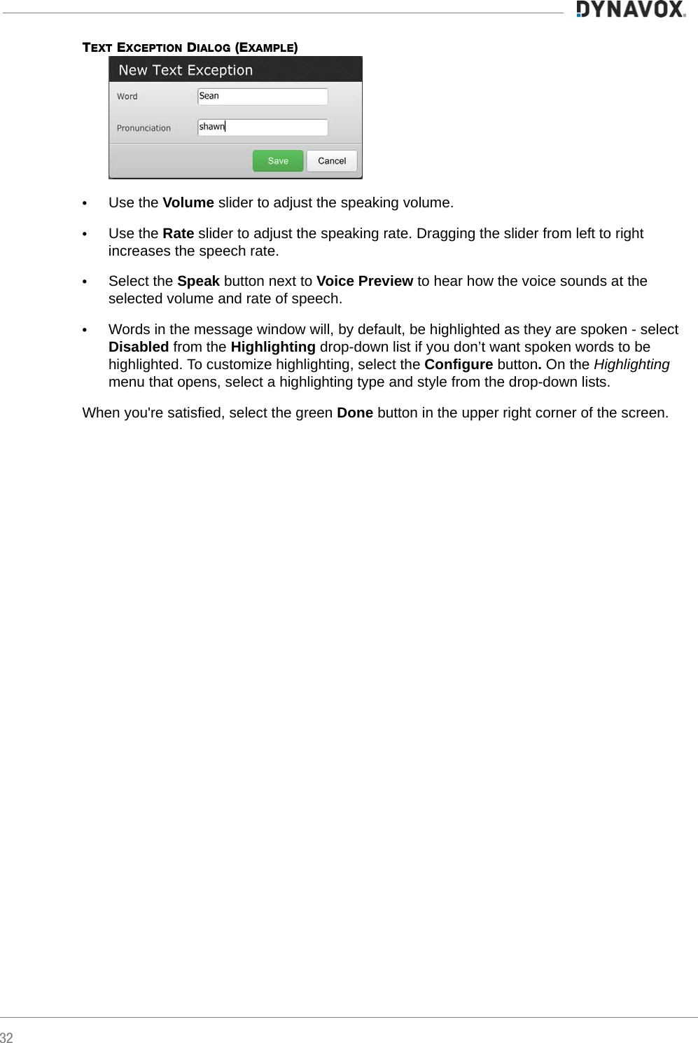 32TEXT EXCEPTION DIALOG (EXAMPLE)•Use the Volume slider to adjust the speaking volume.•Use the Rate slider to adjust the speaking rate. Dragging the slider from left to right increases the speech rate.•Select the Speak button next to Voice Preview to hear how the voice sounds at the selected volume and rate of speech.•Words in the message window will, by default, be highlighted as they are spoken - select Disabled from the Highlighting drop-down list if you don’t want spoken words to be highlighted. To customize highlighting, select the Configure button. On the Highlighting menu that opens, select a highlighting type and style from the drop-down lists.When you&apos;re satisfied, select the green Done button in the upper right corner of the screen.