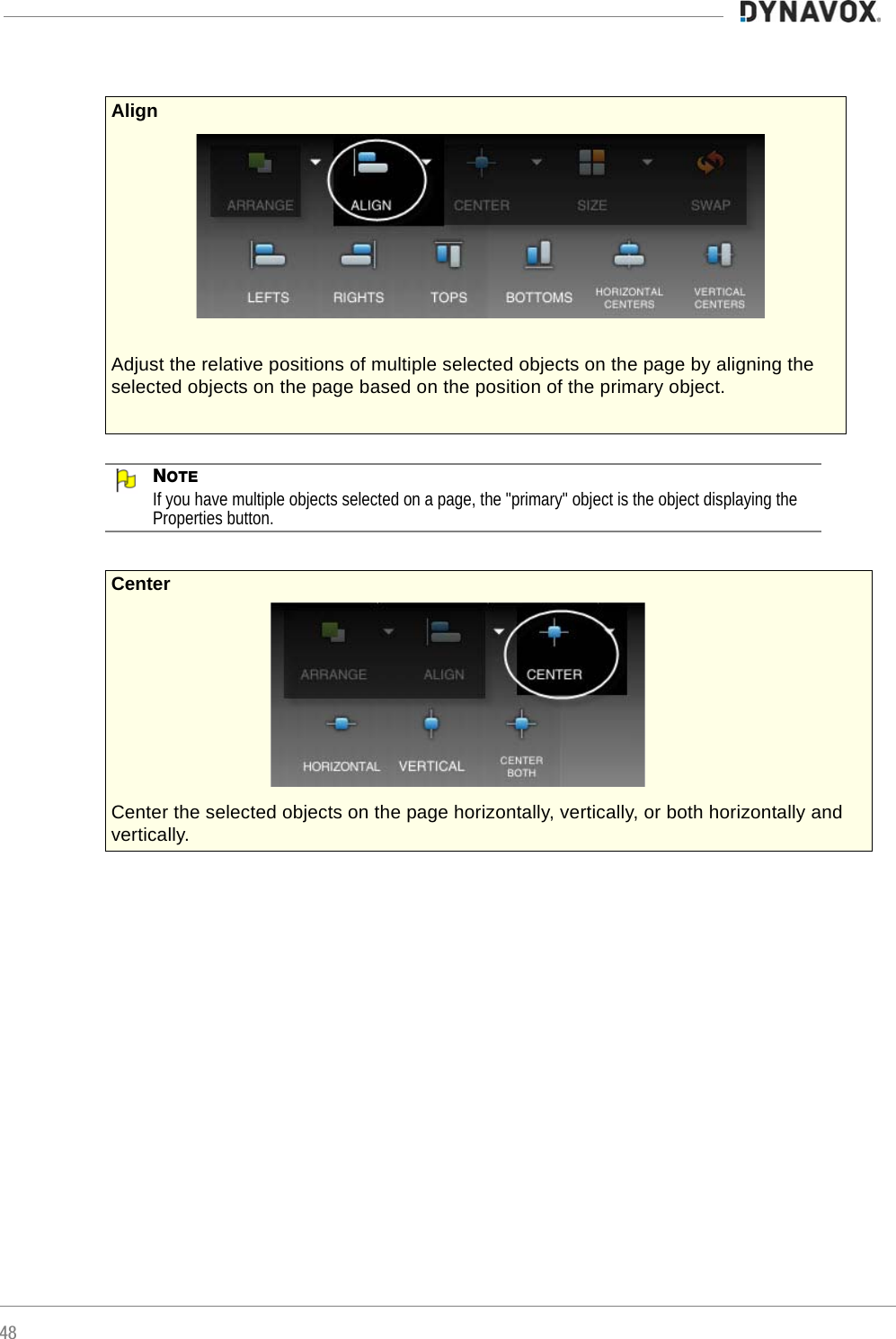 48NOTEIf you have multiple objects selected on a page, the &quot;primary&quot; object is the object displaying the Properties button.AlignAdjust the relative positions of multiple selected objects on the page by aligning the selected objects on the page based on the position of the primary object.Center Center the selected objects on the page horizontally, vertically, or both horizontally and vertically. 