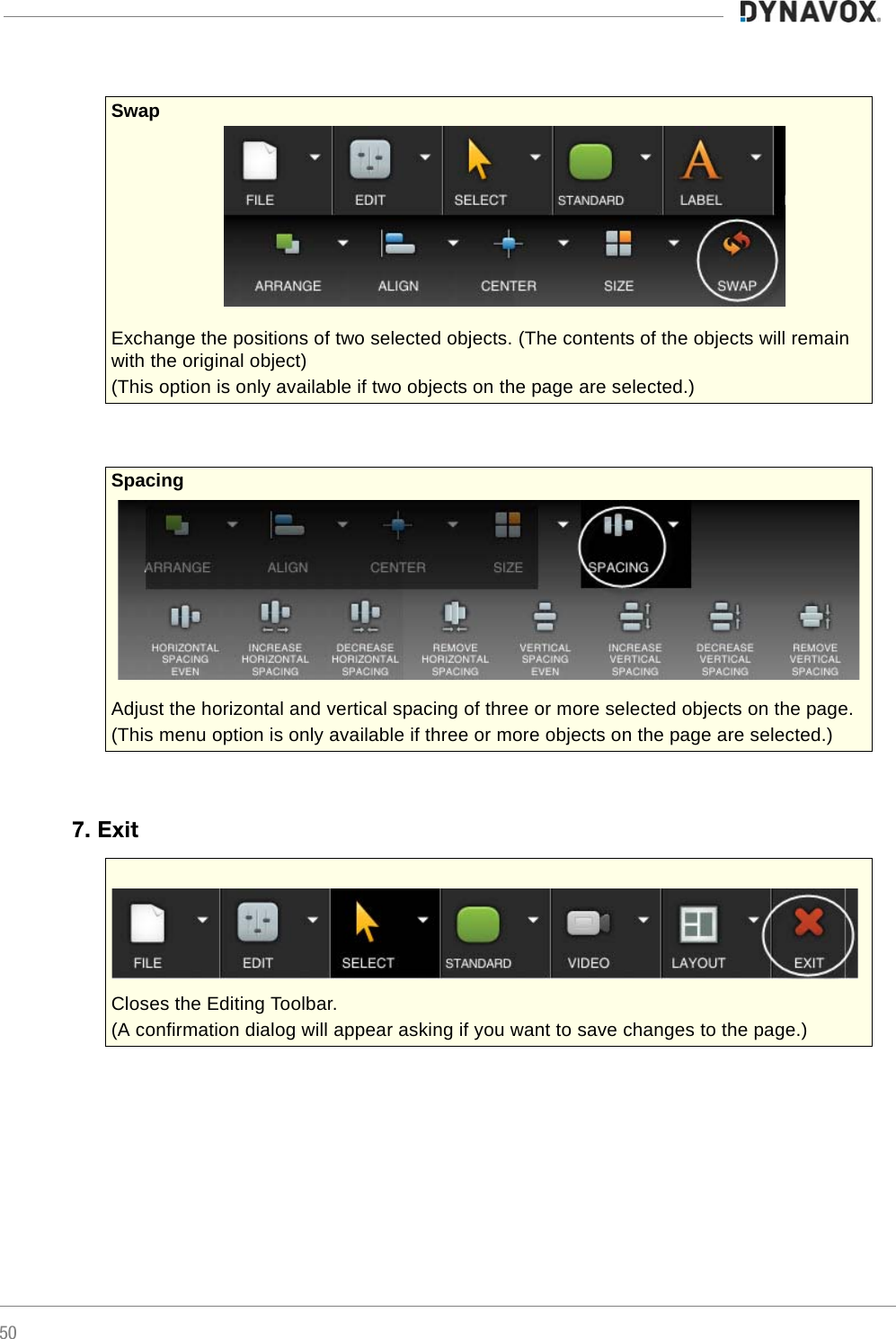 507. ExitSwap Exchange the positions of two selected objects. (The contents of the objects will remain with the original object)(This option is only available if two objects on the page are selected.)Spacing Adjust the horizontal and vertical spacing of three or more selected objects on the page.(This menu option is only available if three or more objects on the page are selected.) Closes the Editing Toolbar.(A confirmation dialog will appear asking if you want to save changes to the page.)