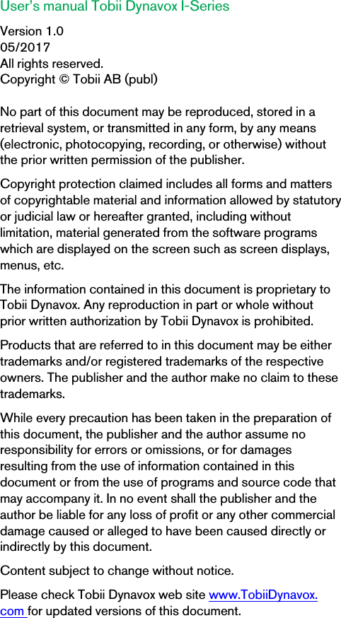 User’s manual Tobii Dynavox I-SeriesVersion 1.005/2017All rights reserved.Copyright © Tobii AB (publ)No part of this document may be reproduced, stored in aretrieval system, or transmitted in any form, by any means(electronic, photocopying, recording, or otherwise) withoutthe prior written permission of the publisher.Copyright protection claimed includes all forms and mattersof copyrightable material and information allowed by statutoryor judicial law or hereafter granted, including withoutlimitation, material generated from the software programswhich are displayed on the screen such as screen displays,menus, etc.The information contained in this document is proprietary toTobii Dynavox. Any reproduction in part or whole withoutprior written authorization by Tobii Dynavox is prohibited.Products that are referred to in this document may be eithertrademarks and/or registered trademarks of the respectiveowners. The publisher and the author make no claim to thesetrademarks.While every precaution has been taken in the preparation ofthis document, the publisher and the author assume noresponsibility for errors or omissions, or for damagesresulting from the use of information contained in thisdocument or from the use of programs and source code thatmay accompany it. In no event shall the publisher and theauthor be liable for any loss of profit or any other commercialdamage caused or alleged to have been caused directly orindirectly by this document.Content subject to change without notice.Please check Tobii Dynavox web site www.TobiiDynavox.com for updated versions of this document.