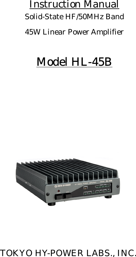                       Instruction Manual Solid-State HF/50MHz Band 45W Linear Power Amplifier Model HL-45B TOKYO HY-POWER LABS., INC. 