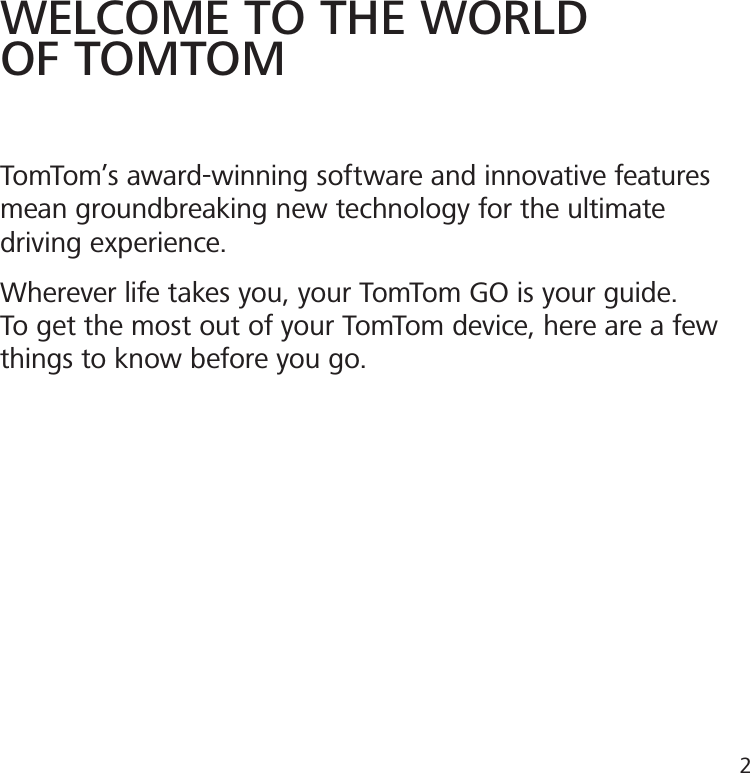 WELCOME TO THE WORLDOF TOMTOMTomTom’s award-winning software and innovative features mean groundbreaking new technology for the ultimatedriving experience.Wherever life takes you, your TomTom GO is your guide.To get the most out of your TomTom device, here are a few things to know before you go.2