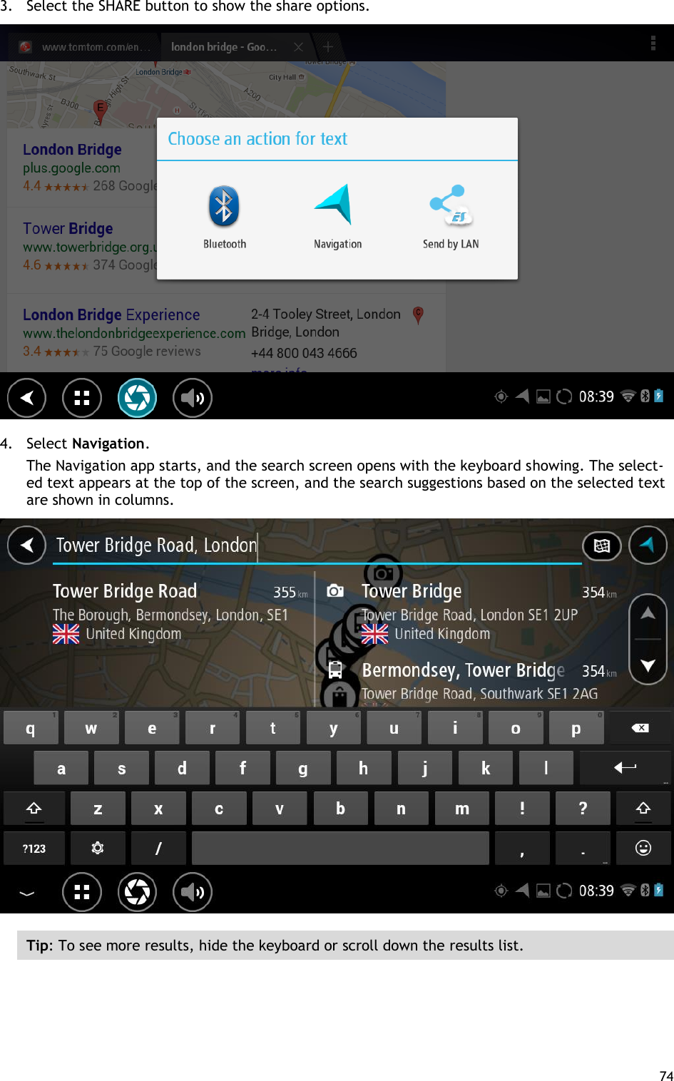  74  3. Select the SHARE button to show the share options.  4. Select Navigation. The Navigation app starts, and the search screen opens with the keyboard showing. The select-ed text appears at the top of the screen, and the search suggestions based on the selected text are shown in columns.  Tip: To see more results, hide the keyboard or scroll down the results list. 