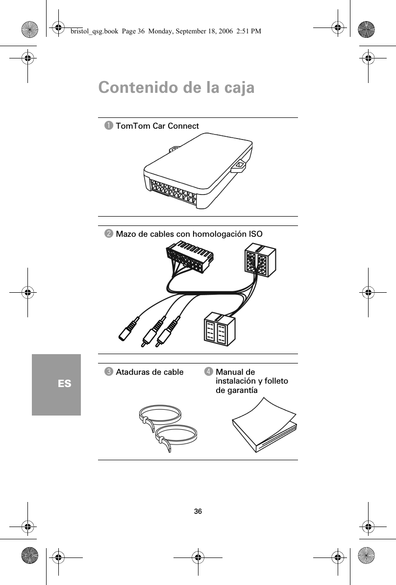 Contenido de la caja36ESCon-teni-dode lacaja aTomTom Car ConnectbMazo de cables con homologación ISOcAtaduras de cable dManual de instalación y folleto de garantíabristol_qsg.book  Page 36  Monday, September 18, 2006  2:51 PM