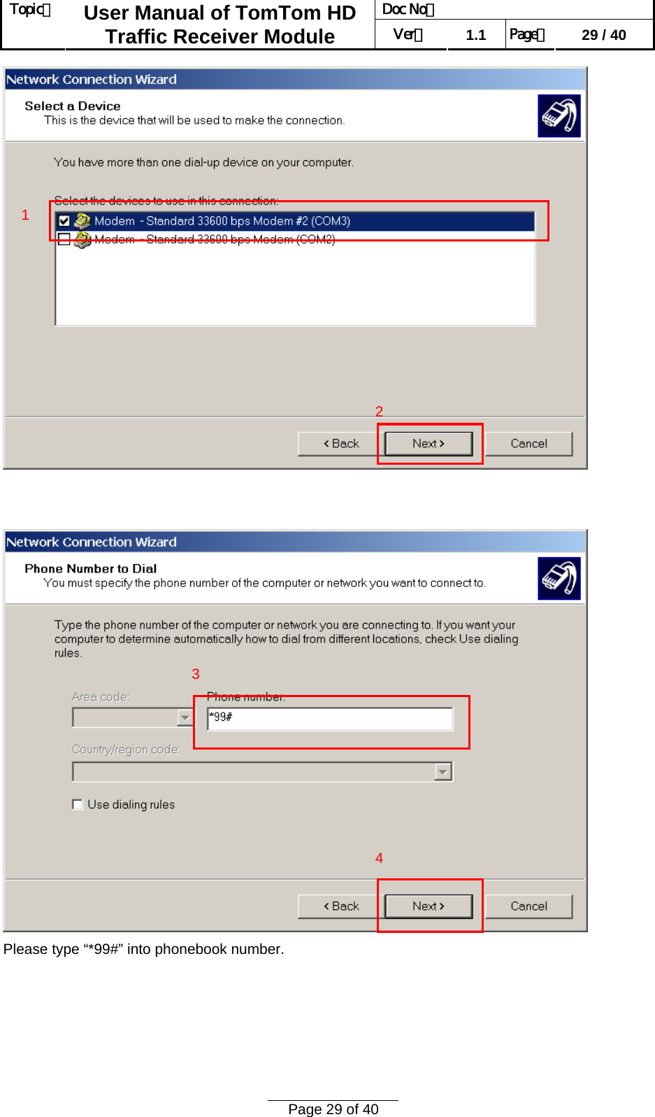 Doc No：  Topic：  User Manual of TomTom HD Traffic Receiver Module  Ver：  1.1  Page：  29 / 40  Page 29 of 40      Please type “*99#” into phonebook number. 1 23 4