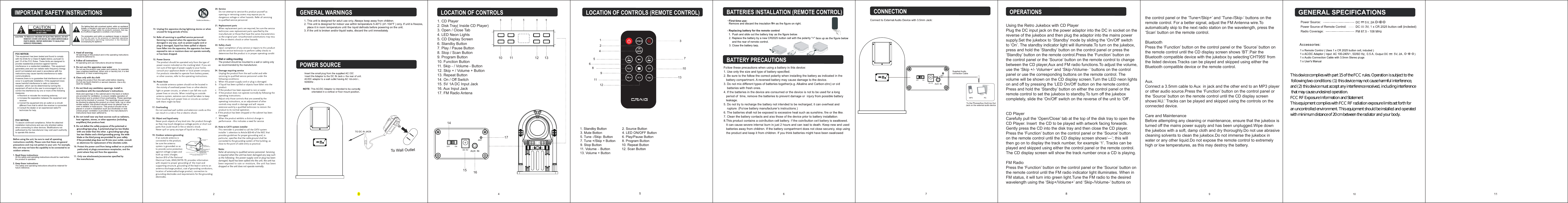 131. CD Player2. Disk Tray( Inside CD Player)3. Open / Close Tab4. LED Neon Lights5. CD Display Screen6. Standby Button7. Play / Pause Button8. Stop / Scan Button9. Program Button10. Function Button11. Skip - / Volume - Button12. Skip + / Volume + Button13. Repeat Button14. On / Off Switch15. 5V 1A DC Input Jack16. Aux Input Jack17. FM Radio AntenaUsing the Retro Jukebox with CD PlayerPlug the DC input jack on the power adaptor into the DC in socket on the reverse of the jukebox and then plug the adaptor into the mains power supply.Set the jukebox to &lsquo;Standby&rsquo; mode by sliding the &lsquo;On/Off&rsquo; switch to &lsquo;On&rsquo;. The standby indicator light will illuminate.To turn on the jukebox, press and hold the &lsquo;Standby&rsquo; button on the control panel or press the &lsquo;Standby&rsquo; button on the remote control.Press the &lsquo;Function&rsquo; button on the control panel or the &lsquo;Source&rsquo; button on the remote control to change between the CD player,Aux and FM radio functions.To adjust the volume, use the &lsquo;Skip +/- Volume+&rsquo; and &lsquo;Skip-/Volume- &rsquo; buttons on the control panel or use the corresponding buttons on the remote control. The volume will be shown on the CD display screen.Turn the LED neon lights on and off by pressing the &lsquo;LED On/Off&rsquo; button on the remote control. Press and hold the &lsquo;Standby&rsquo; button on either the control panel or the remote control to set the jukebox to standby.To turn off the jukebox completely, slide the &lsquo;On/Off&rsquo; switch on the reverse of the unit to &lsquo;Off&rsquo;.CD PlayerCarefully pull the &rsquo;Open/Close&rsquo; tab at the top of the disk tray to open the CD Player. Insert  the CD to be played with artwork facing forwards. Gently press the CD into the disk tray and then close the CD player.Press the &lsquo;Function&rsquo; button on the control panel or the &lsquo;Source&rsquo; button on the remote control until the CD display screen shows&lsquo;&mdash;&rsquo;; this will then go on to display the track number, for example &lsquo;1&rsquo;. Tracks can be played and skipped using either the control panel or the remote control.The CD display screen will show the track number once a CD is playing.FM RadioPress the &lsquo;Function&rsquo; button on the control panel or the &lsquo;Source&rsquo; button on the remote control until the FM radio indicator light illuminates. When in FM status, it will turn into green light.Tune the FM radio to the desired wavelength using the &lsquo;Skip+/Volume+&rsquo; and &lsquo;Skip-/Volume-&rsquo; buttons on the control panel or the &lsquo;Tune+/Skip+&rsquo; and &lsquo;Tune-/Skip-&rsquo; buttons on the remote control. For a better signal, adjust the FM Antenna wire.To automatically skip to the next radio station on the wavelength, press the &lsquo;Scan&rsquo; button on the remote control.BluetoothPress the &lsquo;Function&rsquo; button on the control panel or the &lsquo;Source&rsquo; button on the remote control until the CD display screen shows &lsquo;BT&rsquo;.Pair the Bluetooth compatible device with the jukebox by selecting&lsquo;CHT955&rsquo; from the listed devices.Tracks can be played and skipped using either the Bluetooth compatible device or the remote control. Aux.Connect a 3.5mm cable to Aux  in jack and the other end to an MP3 player or other audio source.Press the &lsquo;Function&rsquo; button on the control panel or the &lsquo;Source&rsquo; button on the remote control until the CD display screen shows&lsquo;AU.&rsquo; Tracks can be played and skipped using the controls on the connected device.Care and MaintenanceBefore attempting any cleaning or maintenance, ensure that the jukebox isturned off the mains power supply and has been unplugged.Wipe down the jukebox with a soft, damp cloth and dry thoroughly.Do not use abrasive cleaning solvents to clean the jukebox.Do not immerse the jukebox in water or any other liquid.Do not expose the remote control to extremely high or low temperatures, as this may destroy the battery.DC 5VOFF ONAUX  INANT10 11 12 1314171615REPPROGSCN1112DC 5VOFF ONAUX  INANTＬＥＤ ＬＥＤＩＲOPEN/CLOSEvvSCN PROGREPFUNCTIONDC 5VOFF ONAUX  INANTDC 5VOFF ONAUX  INANT39This device complies with part 15 of the FCC rules. Operation is subject to the  following two conditions: (1) this device may not cause harmful interference,  and (2) this device must accept any interference received, including interference  that may cause undesired operation. FCC RF Exposure Information and Statement This equipment complies with FCC RF radiation exposure limits set forth for  an uncontrolled environment. This equipment should be installed and operated  with minimum distance of 20 cm between the radiator and your body.