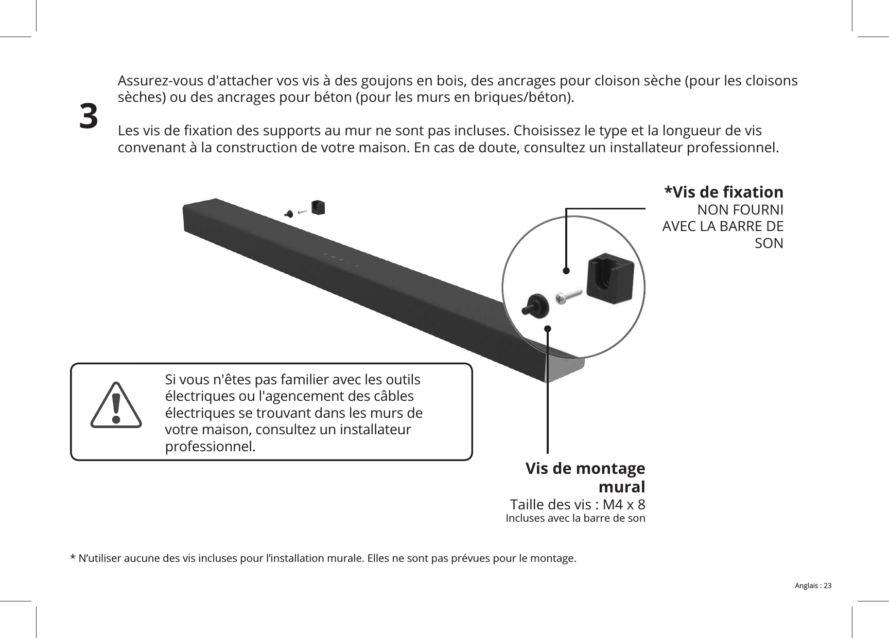 Vis de montage muralIncluses avec la barre de son SON3électriques se trouvant dans les murs de professionnel.* N’utiliser aucune des vis incluses pour l’installation murale. Elles ne sont pas prévues pour le montage.