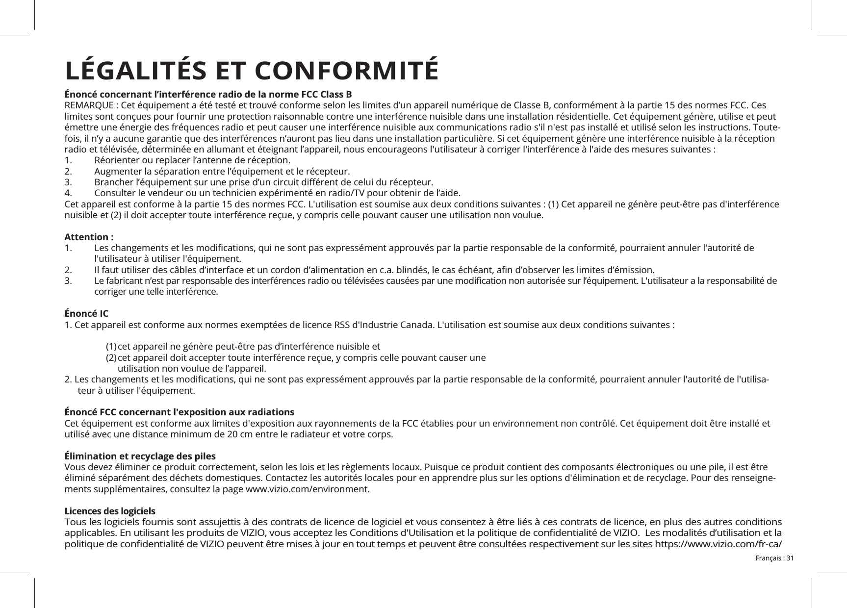 Énoncé concernant l’interférence radio de la norme FCC Class B- ! l'utilisateur à utiliser l'équipement. corriger une telle interférence.Énoncé IC utilisation non voulue de l’appareil.-teur à utiliser l'équipement.Énoncé FCC concernant l'exposition aux radiationsutilisé avec une distance minimum de 20 cm entre le radiateur et votre corps.Élimination et recyclage des piles- Licences des logicielsLÉGALITÉS ET CONFORMITÉ