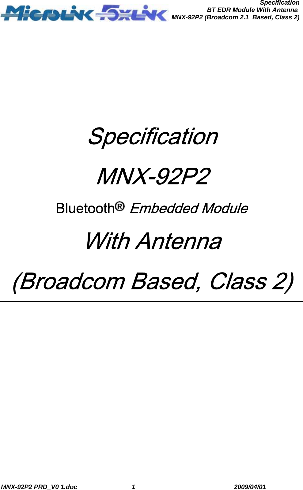  MNX-92P2 PRD_V0 1.doc  1  2009/04/01      SpecificationBT EDR Module With Antenna MNX-92P2 (Broadcom 2.1  Based, Class 2)   Specification MNX-92P2 Bluetooth Embedded Module With Antenna (Broadcom Based, Class 2)  