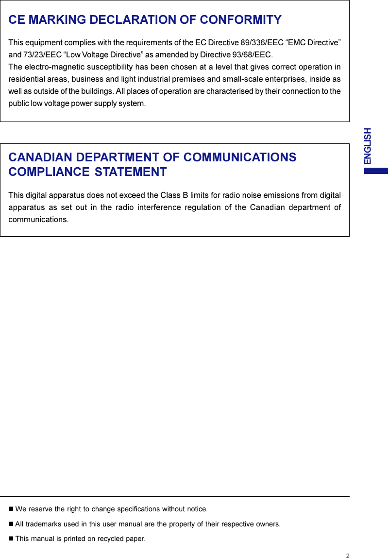 ENGLISHCE MARKING DECLARATION OF CONFORMITYThis equipment complies with the requirements of the EC Directive 89/336/EEC “EMC Directive”and 73/23/EEC “Low Voltage Directive” as amended by Directive 93/68/EEC.The electro-magnetic susceptibility has been chosen at a level that gives correct operation inresidential areas, business and light industrial premises and small-scale enterprises, inside aswell as outside of the buildings. All places of operation are characterised by their connection to thepublic low voltage power supply system.CANADIAN DEPARTMENT OF COMMUNICATIONSCOMPLIANCE STATEMENTThis digital apparatus does not exceed the Class B limits for radio noise emissions from digitalapparatus as set out in the radio interference regulation of the Canadian department ofcommunications.nWe reserve the right to change specifications without notice.nAll trademarks used in this user manual are the property of their respective owners.nThis manual is printed on recycled paper.     2