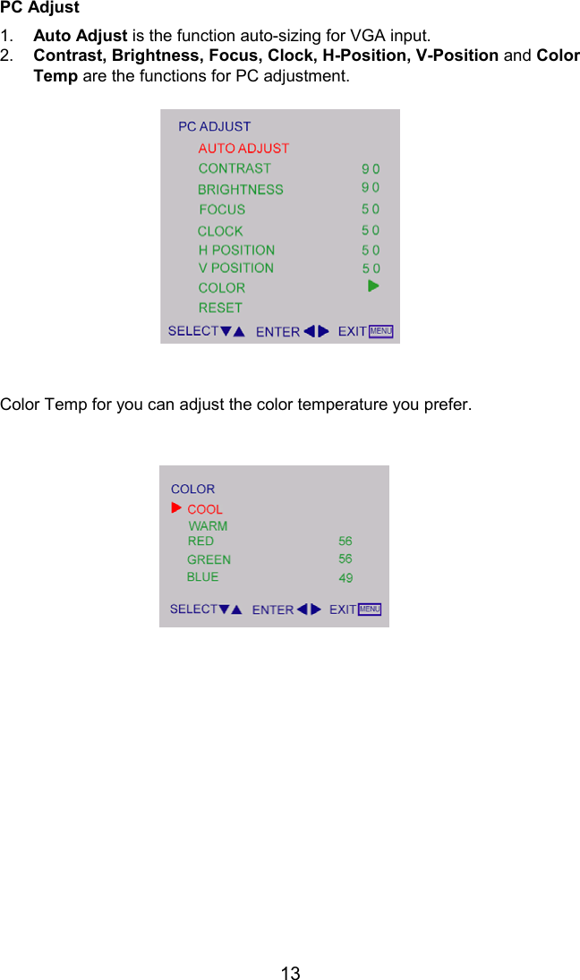 13PC Adjust1. Auto Adjust is the function auto-sizing for VGA input.2. Contrast, Brightness, Focus, Clock, H-Position, V-Position and ColorTemp are the functions for PC adjustment.Color Temp for you can adjust the color temperature you prefer.