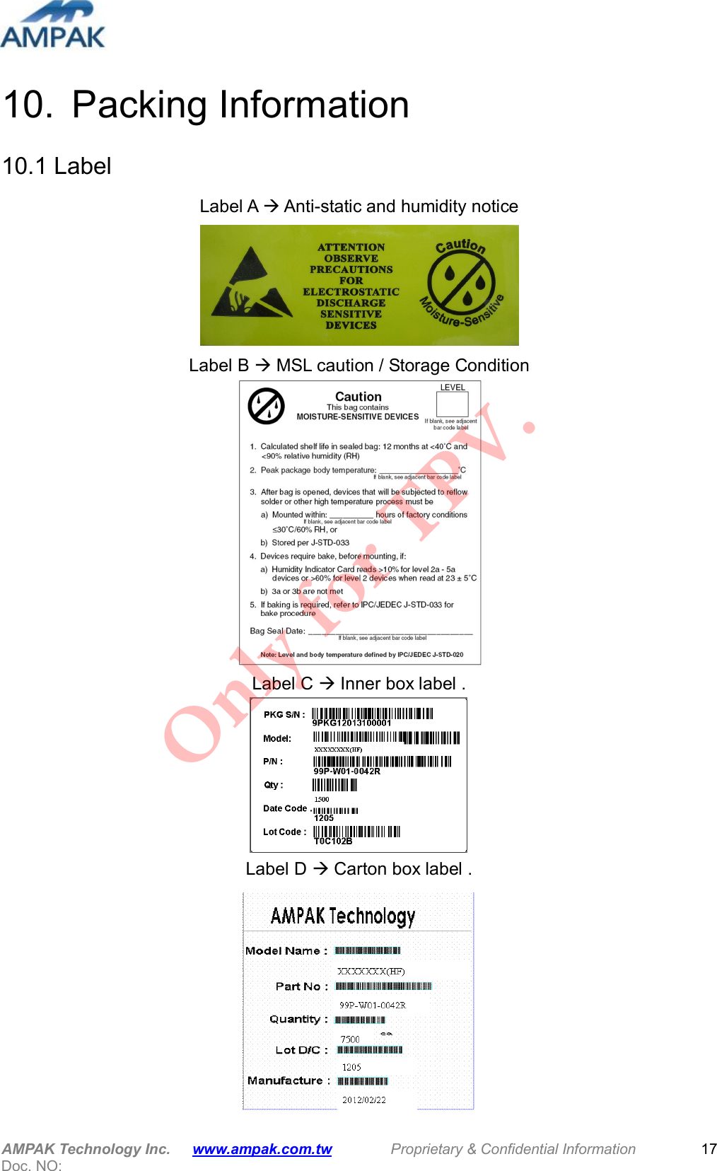  AMPAK Technology Inc.      www.ampak.com.tw        Proprietary &amp; Confidential Information       Doc. NO:   17 10.  Packing Information 10.1 Label Label A  Anti-static and humidity notice  Label B  MSL caution / Storage Condition  Label C  Inner box label .  Label D  Carton box label .  Only for TPV.