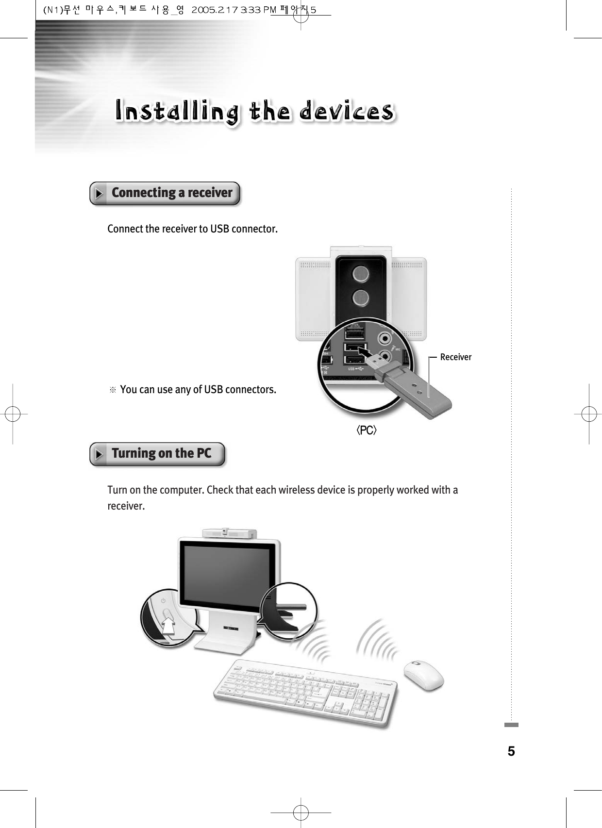 Receiver5Connect the receiver to USB connector.You can use any of USB connectors.Connecting a receiverTurn on the computer. Check that each wireless device is properly worked with areceiver.Turning on the PC