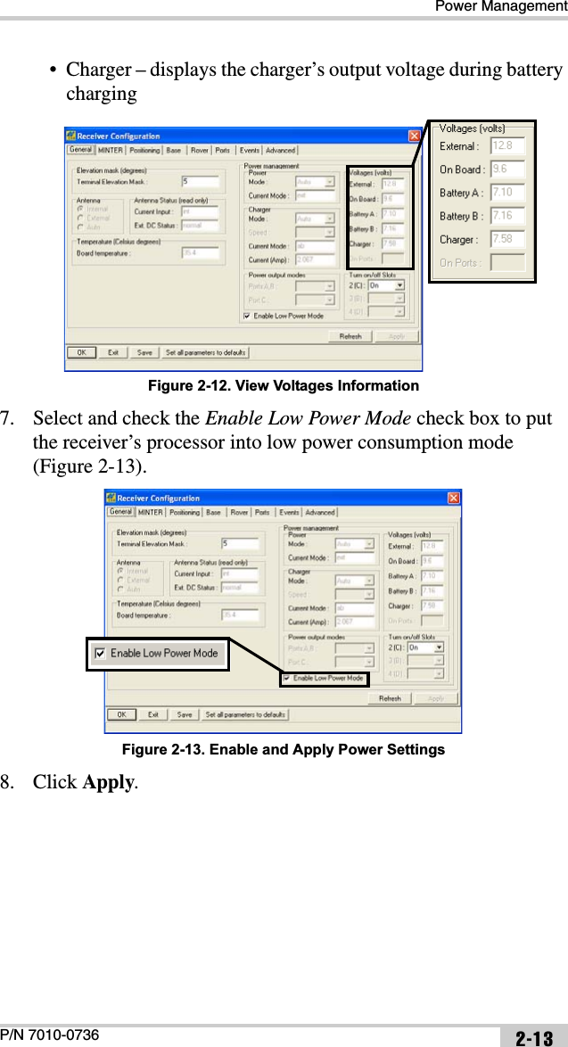 Power ManagementP/N 7010-0736 2-13• Charger – displays the charger’s output voltage during battery charging Figure 2-12. View Voltages Information7. Select and check the Enable Low Power Mode check box to put the receiver’s processor into low power consumption mode (Figure 2-13).Figure 2-13. Enable and Apply Power Settings8. Click Apply.