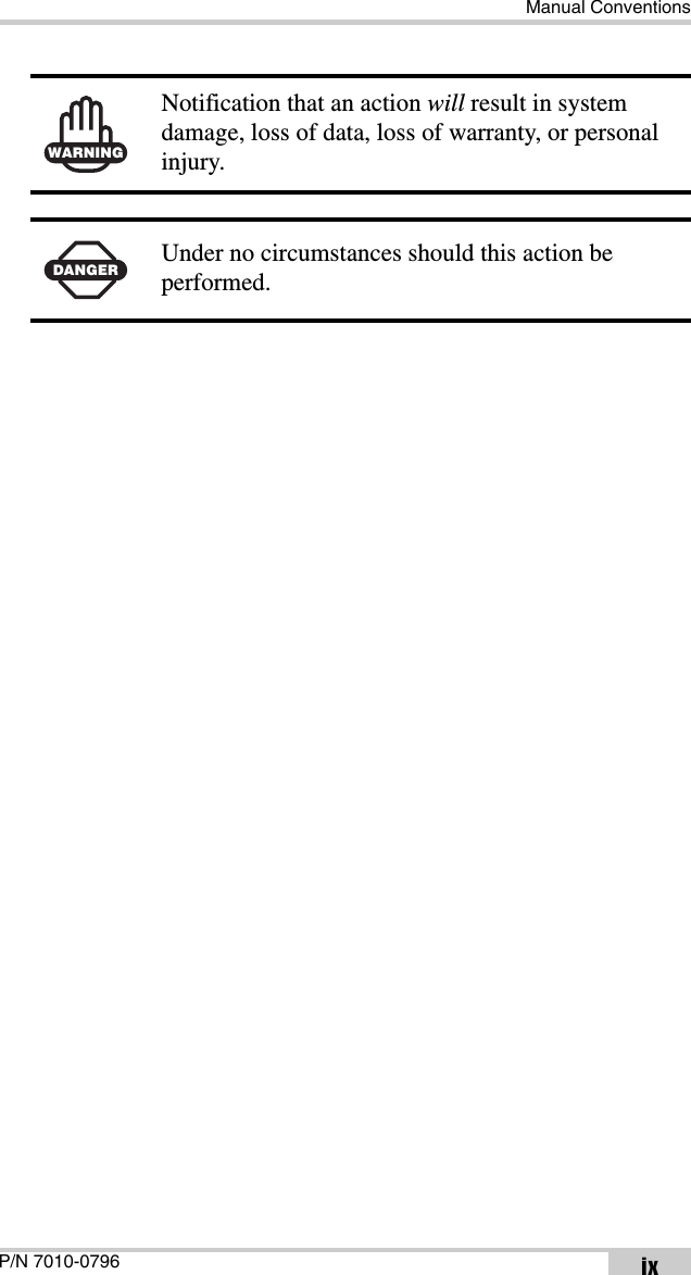 Manual ConventionsP/N 7010-0796 ixWARNINGNotification that an action will result in system damage, loss of data, loss of warranty, or personal injury.DANGERUnder no circumstances should this action be performed.