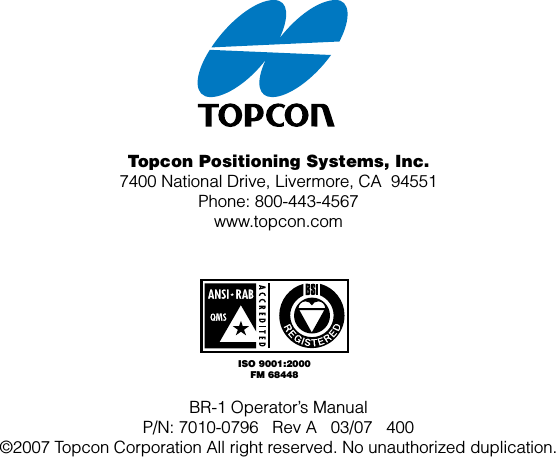 ISO 9001:2000FM 68448Topcon Positioning Systems, Inc.7400 National Drive, Livermore, CA  94551Phone: 800-443-4567www.topcon.comBR-1 Operator’s ManualP/N: 7010-0796   Rev A   03/07   400©2007 Topcon Corporation All right reserved. No unauthorized duplication.