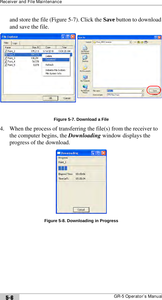 Receiver and File MaintenanceGR-5 Operator’s Manual5-6and store the file (Figure 5-7). Click the Save button to download and save the file. Figure 5-7. Download a File4. When the process of transferring the file(s) from the receiver to the computer begins, the Downloading window displays the progress of the download.Figure 5-8. Downloading in Progress