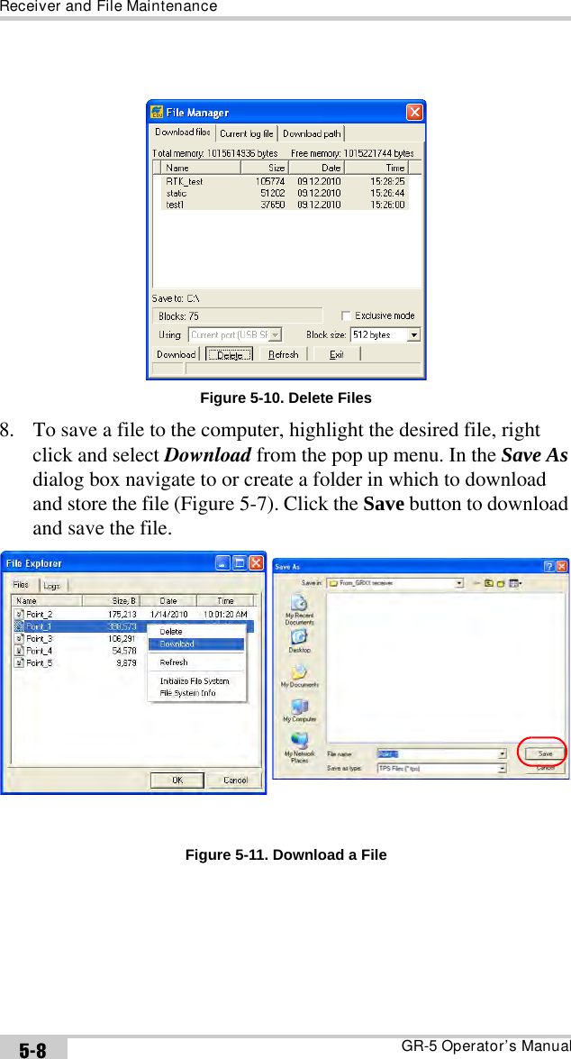 Receiver and File MaintenanceGR-5 Operator’s Manual5-8Figure 5-10. Delete Files8. To save a file to the computer, highlight the desired file, right click and select Download from the pop up menu. In the Save As dialog box navigate to or create a folder in which to download and store the file (Figure 5-7). Click the Save button to download and save the file. Figure 5-11. Download a File
