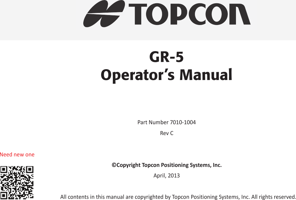 GR-5Operator’s ManualPartNumber7010Ͳ1004RevC©CopyrightTopconPositioningSystems,Inc.April,2013AllcontentsinthismanualarecopyrightedbyTopconPositioningSystems,Inc.Allrightsreserved.Neednewone