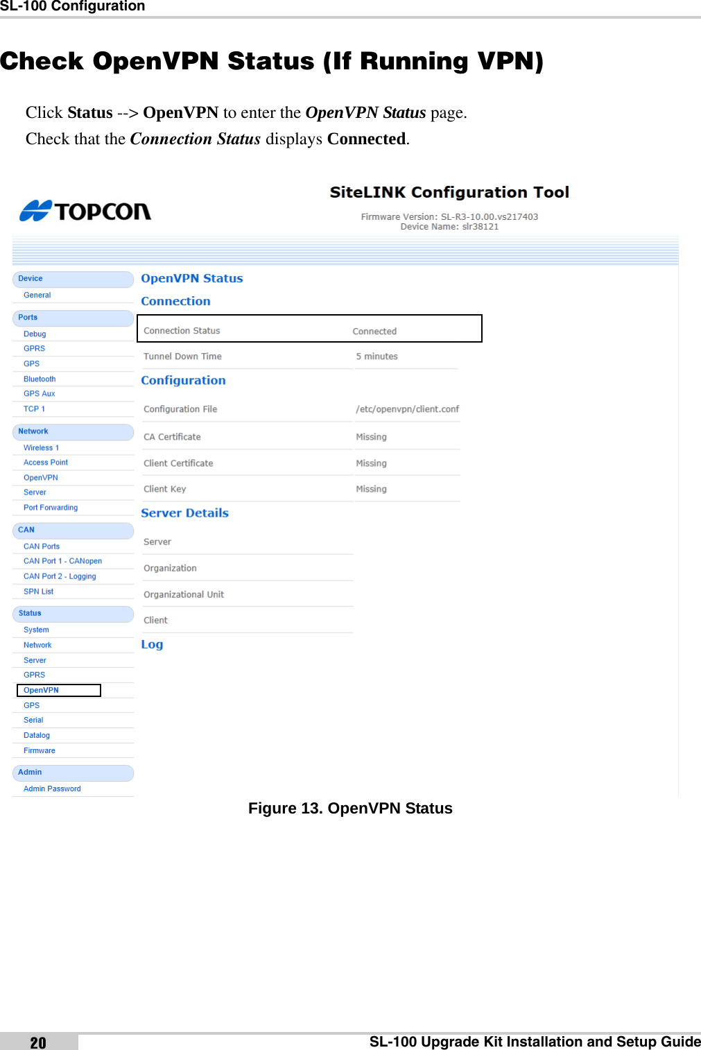 SL-100 ConfigurationSL-100 Upgrade Kit Installation and Setup Guide20Check OpenVPN Status (If Running VPN)Click Status --&gt; OpenVPN to enter the OpenVPN Status page.  Check that the Connection Status displays Connected. Figure 13. OpenVPN Statusx