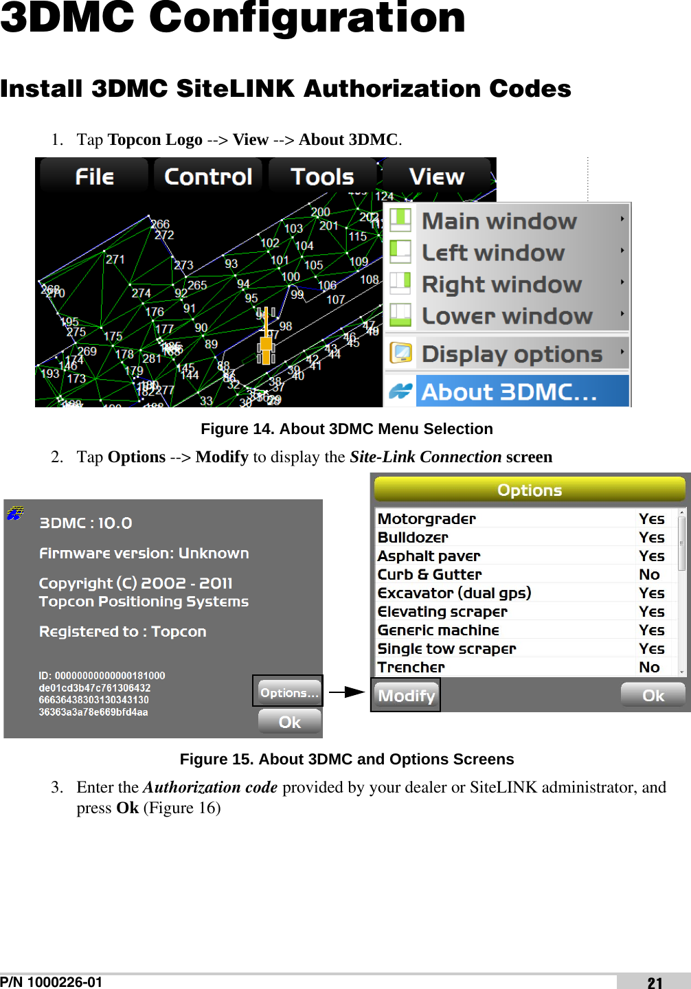 P/N 1000226-01 213DMC ConfigurationInstall 3DMC SiteLINK Authorization Codes1. Tap Topcon Logo --&gt; View --&gt; About 3DMC. Figure 14. About 3DMC Menu Selection2. Tap Options --&gt; Modify to display the Site-Link Connection screen Figure 15. About 3DMC and Options Screens3. Enter the Authorization code provided by your dealer or SiteLINK administrator, and press Ok (Figure 16)x