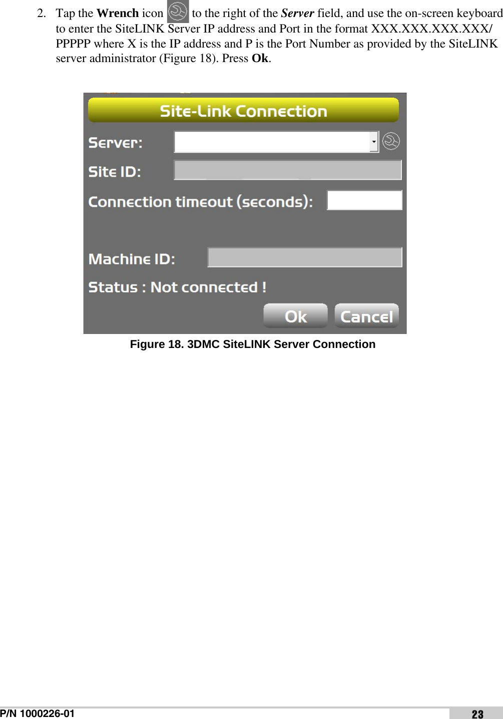 P/N 1000226-01 232. Tap the Wrench icon   to the right of the Server field, and use the on-screen keyboard to enter the SiteLINK Server IP address and Port in the format XXX.XXX.XXX.XXX/PPPPP where X is the IP address and P is the Port Number as provided by the SiteLINK server administrator (Figure 18). Press Ok. Figure 18. 3DMC SiteLINK Server Connectionx