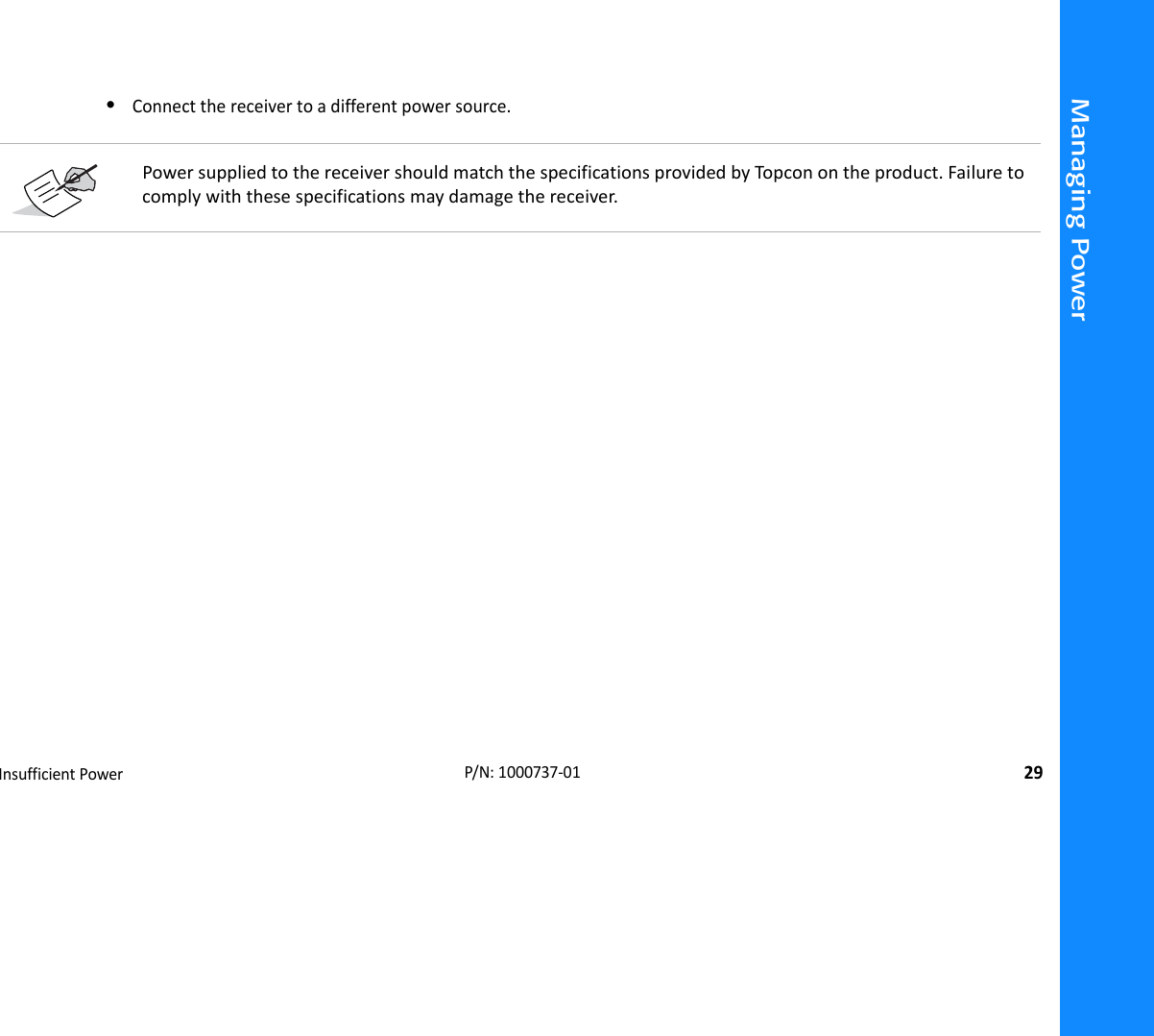 Managing PowerInsufficientPower29P/N:1000737‐01•Connectthereceivertoadifferentpowersource.PowersuppliedtothereceivershouldmatchthespecificationsprovidedbyTop conontheproduct.Failuretocomplywiththesespecificationsmaydamagethereceiver.