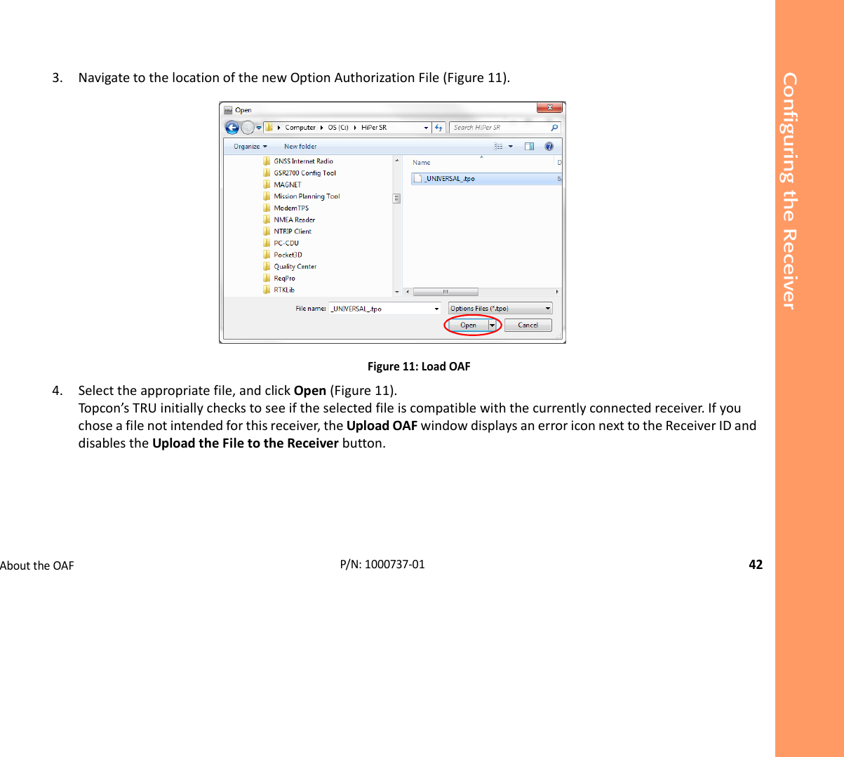 Configuring the ReceiverAbouttheOAF42P/N:1000737‐013. NavigatetothelocationofthenewOptionAuthorizationFile(Figure11).Figure11:LoadOAF4. Selecttheappropriatefile,andclickOpen(Figure11).Topcon’s TRUinitiallycheckstoseeiftheselectedfileiscompatiblewiththecurrentlyconnectedreceiver.Ifyouchoseafilenotintendedforthisreceiver,theUploadOAFwindowdisplaysanerroriconnexttotheReceiverIDanddisablestheUploadtheFiletotheReceiverbutton.