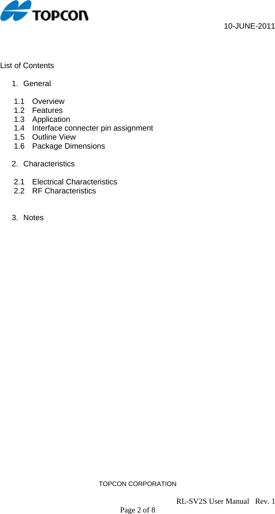                                                     10-JUNE-2011 TOPCON CORPORATION                                                                               RL-SV2S User Manual   Rev. 1 Page 2 of 8  List of Contents  1. General  1.1 Overview 1.2 Features 1.3 Application 1.4  Interface connecter pin assignment 1.5  Outline View  1.6 Package Dimensions  2. Characteristics  2.1 Electrical Characteristics 2.2 RF Characteristics   3. Notes 