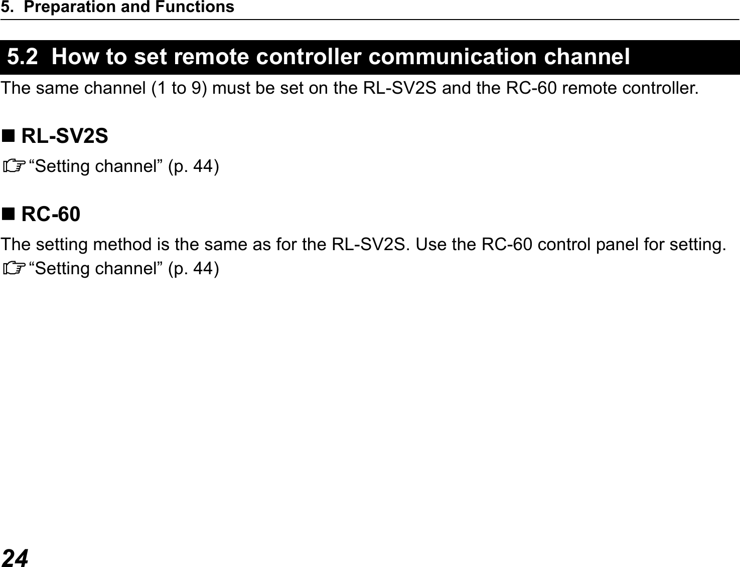 5. Preparation and Functions24The same channel (1 to 9) must be set on the RL-SV2S and the RC-60 remote controller.RL-SV2SC“Setting channel” (p. 44)RC-60The setting method is the same as for the RL-SV2S. Use the RC-60 control panel for setting.C“Setting channel” (p. 44)5.2  How to set remote controller communication channel