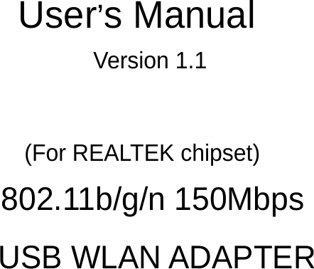 User&rsquo;s ManualVersion 1.1(For REALTEK chipset)802.11b/g/n 150MbpsUSB WLAN ADAPTER