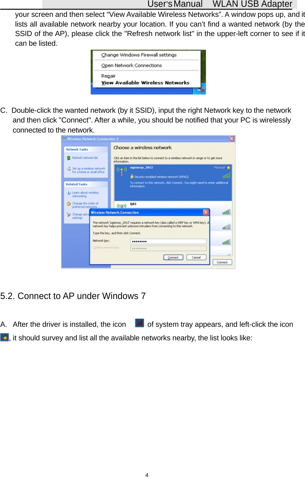 User&rsquo;sManual WLAN USB Adapteryour screen and then select &ldquo;View Available Wireless Networks&rdquo;. Awindow pops up, and itlists all available network nearby your location. If you can&rsquo;t find a wanted network (by theSSID of the AP), please click the "Refresh network list" in the upper-left corner to see if itcan be listed.C. Double-click the wanted network (by it SSID), input the right Network key to the networkand then click "Connect". After a while, you should be notified that your PC is wirelesslyconnected to the network.5.2. Connect to AP under Windows 7A. After the driver is installed, the icon of system tray appears, and left-click the icon, it should survey and list all the available networks nearby, the list looks like:4