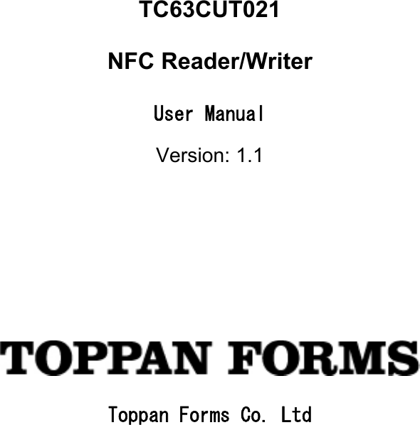    TC63CUT021 NFC Reader/Writer User Manual Version: 1.1     Toppan Forms Co. Ltd       