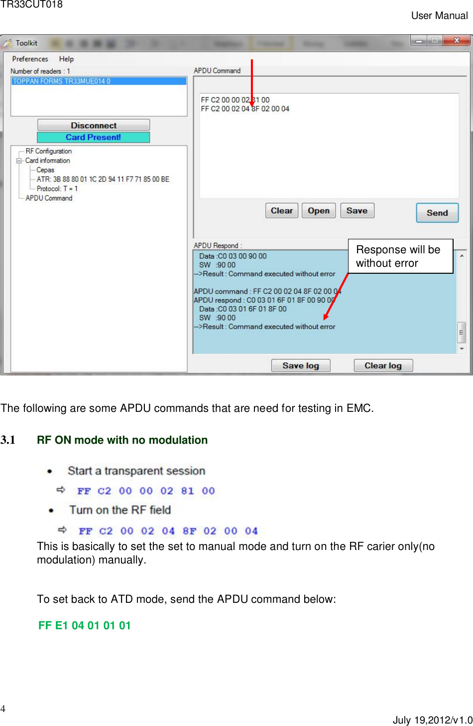 TR33CUT018 User Manual4July 19,2012/v1.0The following are some APDU commands that are need for testing in EMC.3.1 RF ON mode with no modulationThis is basically to set the set to manual mode and turn on the RF carier only(nomodulation) manually.To set back to ATD mode, send the APDU command below:FF E1 04 01 01 01Response will bewithout error