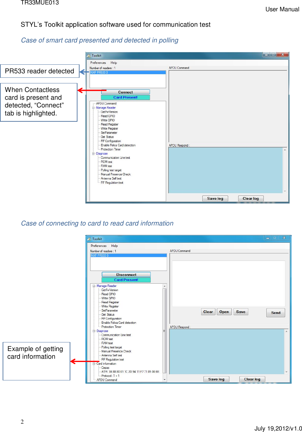 TR33MUE013 User Manual2July 19,2012/v1.0STYL’s Toolkit application software used for communication testCase of smart card presented and detected in pollingCase of connecting to card to read card informationWhen Contactlesscard is present anddetected, “Connect”tab is highlighted.PR533 reader detectedExample of gettingcard information