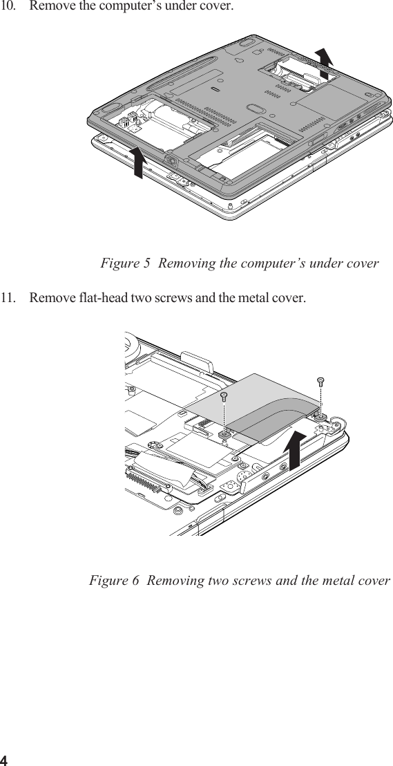 410. Remove the computer’s under cover.Figure 5  Removing the computer’s under cover11. Remove flat-head two screws and the metal cover.Figure 6  Removing two screws and the metal cover