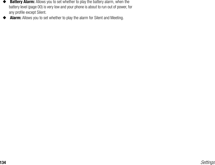 134 Settings◆ Battery Alarm: Allows you to set whether to play the battery alarm, when the battery level (page 00) is very low and your phone is about to run out of power, for any profile except Silent. ◆ Alarm: Allows you to set whether to play the alarm for Silent and Meeting.  