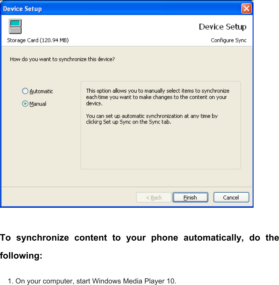    To synchronize content to your phone automatically, do the following:  1. On your computer, start Windows Media Player 10. 