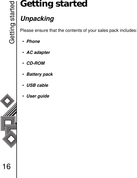 Getting started16Getting startedUnpackingPlease ensure that the contents of your sales pack includes:•Phone          •AC adapter          •CD-ROM•Battery pack         •USB cable•User guide