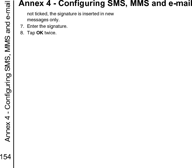 Annex 4 - Configuring SMS, MMS and e-mail154Annex 4 - Configuring SMS, MMS and e-mailnot ticked, the signature is inserted in new messages only. 7. Enter the signature.8. Tap OK twice.