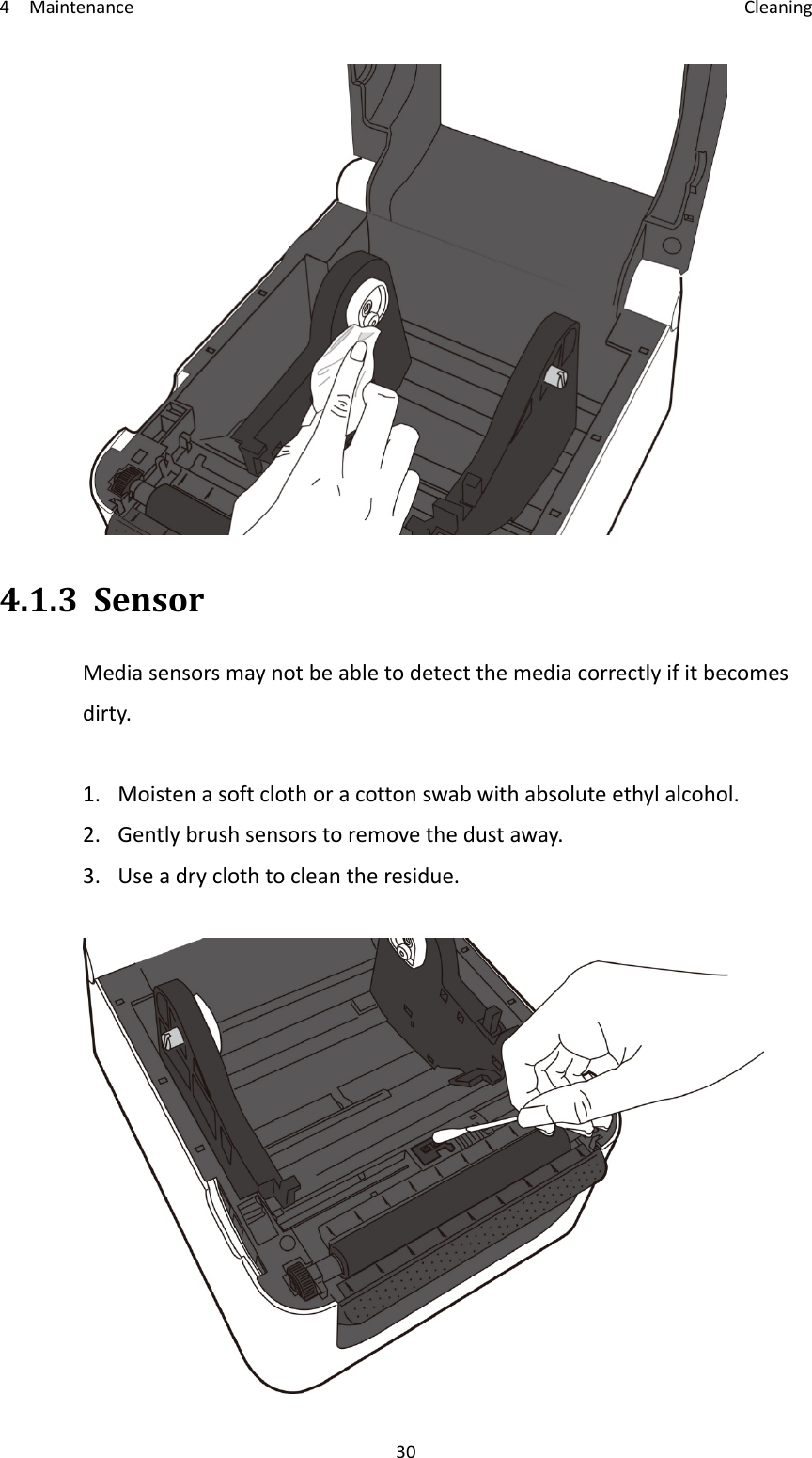 4Maintenance Cleaning304.1.3SensorMediasensorsmaynotbeabletodetectthemediacorrectlyifitbecomesdirty.1.Moistenasoftclothoracottonswabwithabsoluteethylalcohol.2.Gentlybrushsensorstoremovethedustaway.3.Useadryclothtocleantheresidue.