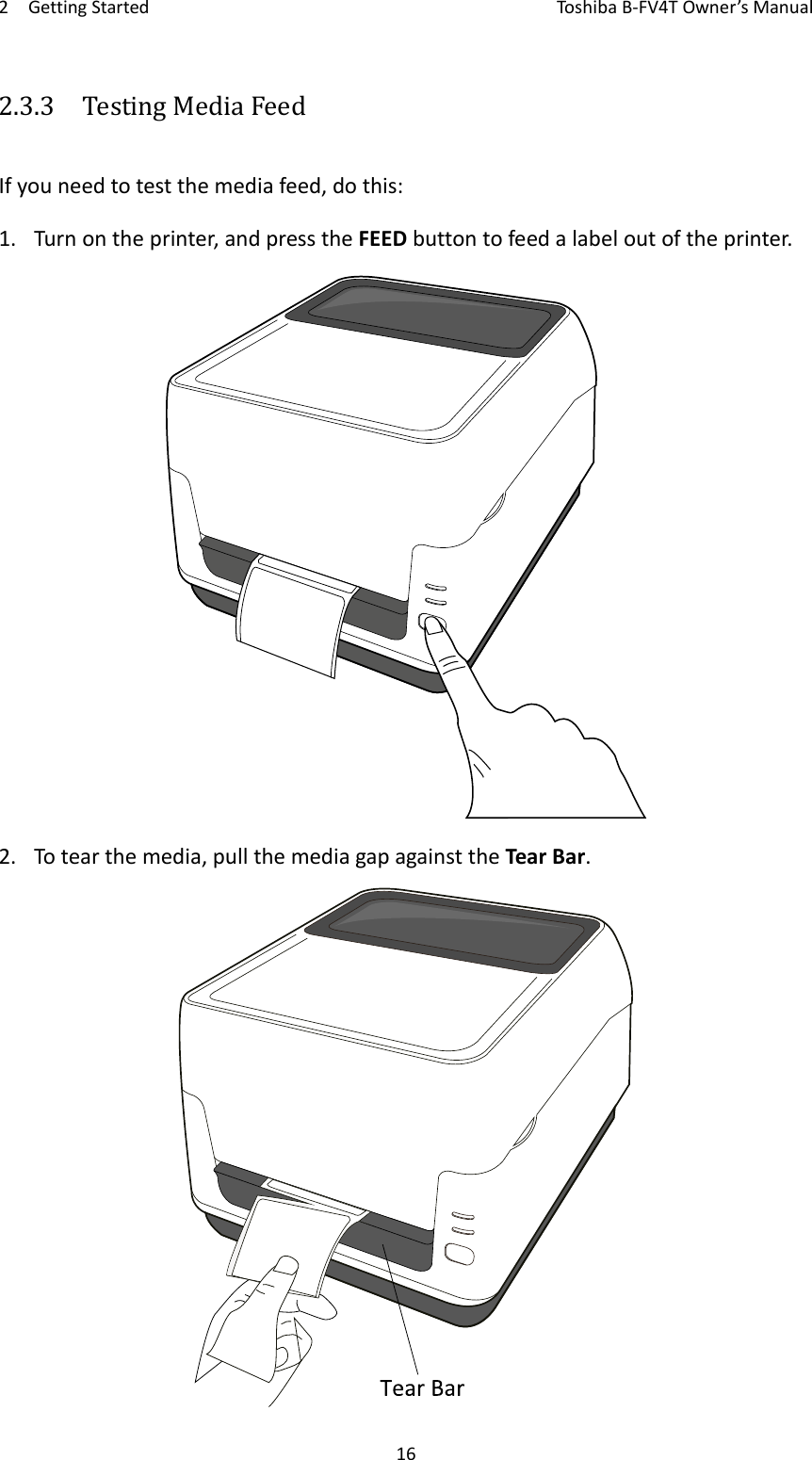 2GettingStartedToshi b a B‐FV4TOwner’sManual162.3.3  TestingMediaFeedIfyouneedtotestthemediafeed,dothis:1. Turnontheprinter,andpresstheFEEDbuttontofeedalabeloutoftheprinter.2. Totearthemedia,pullthemediagapagainsttheTearBar.