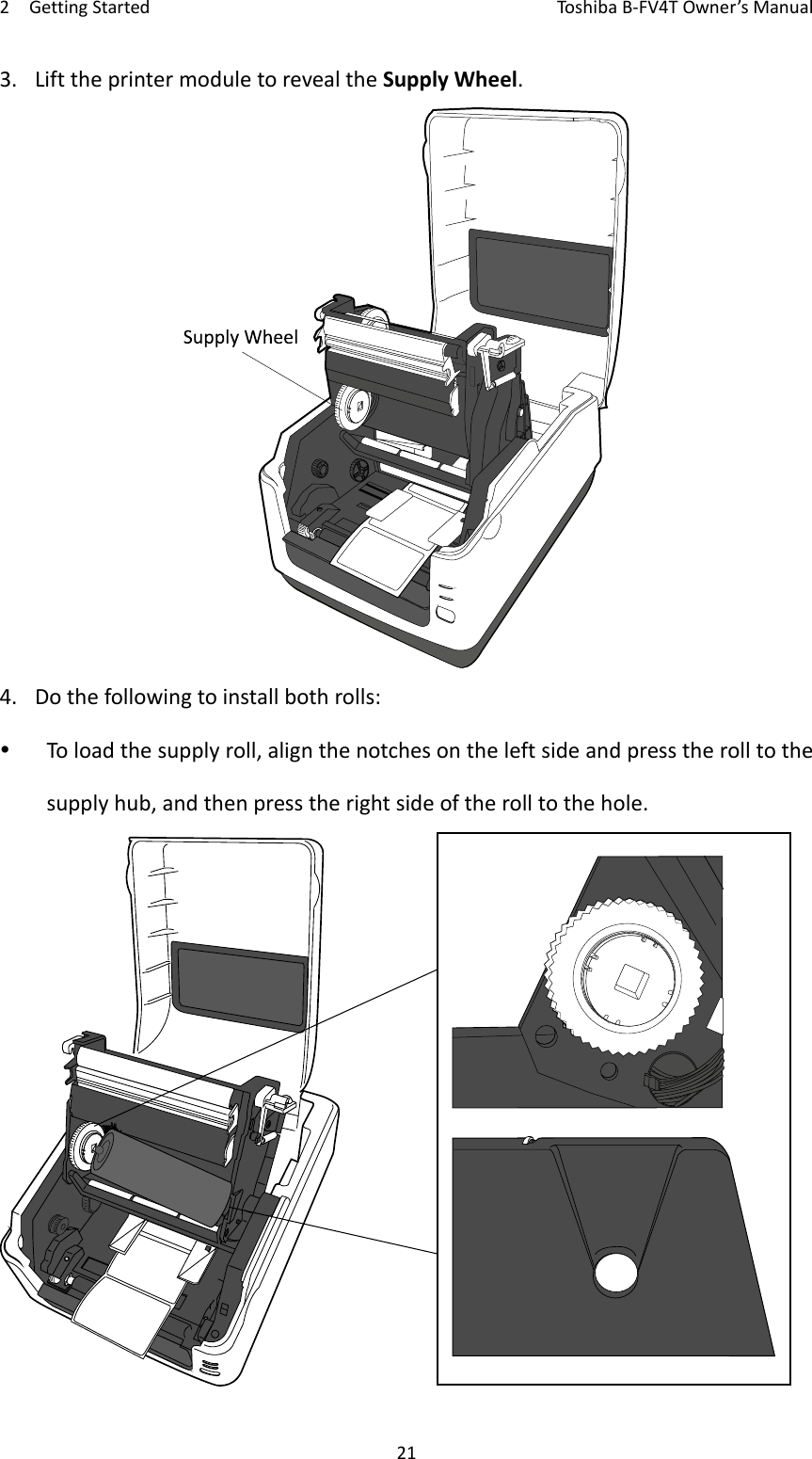 2GettingStartedToshi b a B‐FV4TOwner’sManual213. LifttheprintermoduletorevealtheSupplyWheel.4. Dothefollowingtoinstallbothrolls: Toloadthesupplyroll,alignthenotchesontheleftsideandpresstherolltothesupplyhub,andthenpresstherightsideoftherolltothehole.
