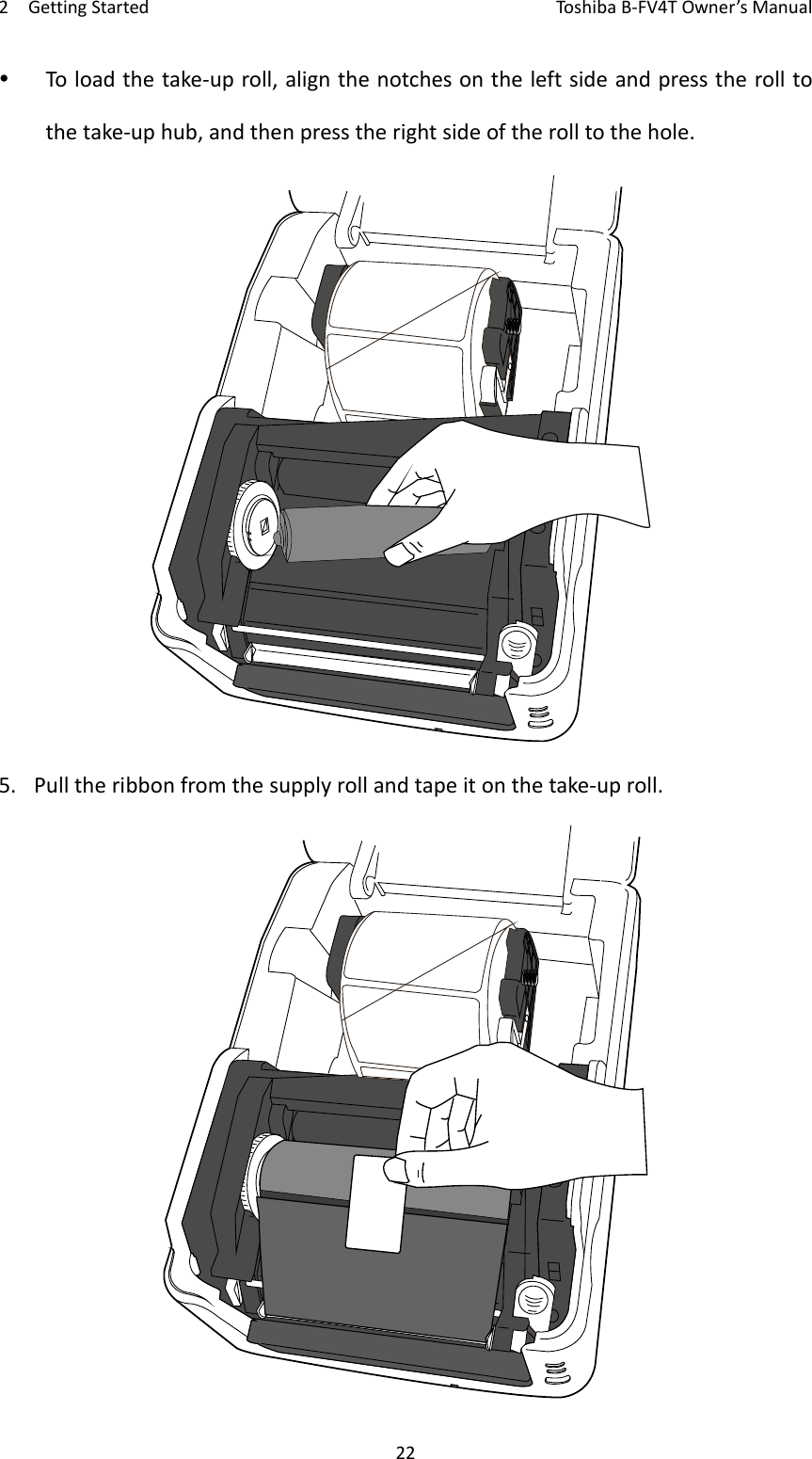 2GettingStartedToshi b a B‐FV4TOwner’sManual22 Toloadthetake‐uproll,alignthenotchesontheleftsideandpresstherolltothetake‐uphub,andthenpresstherightsideoftherolltothehole.5. Pulltheribbonfromthesupplyrollandtapeitonthetake‐uproll.
